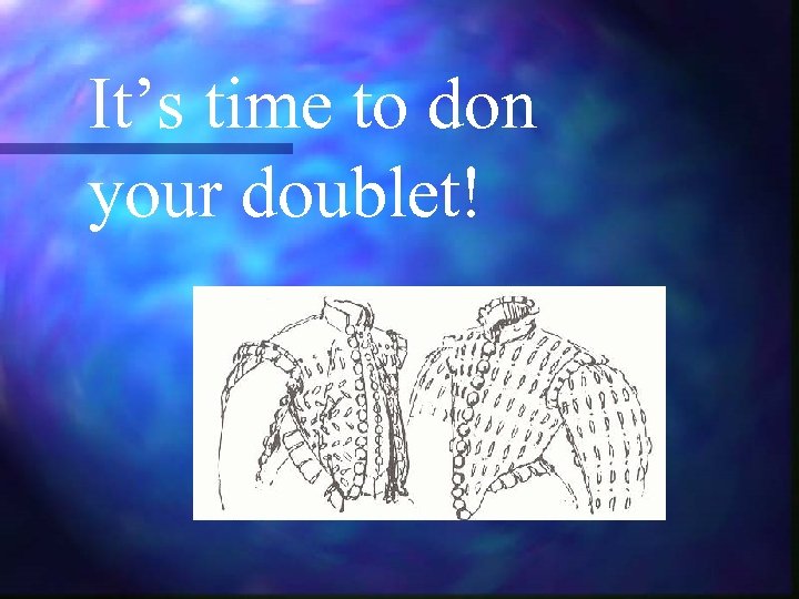 It’s time to don your doublet! 