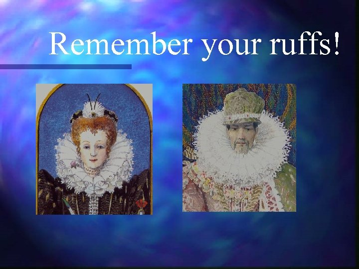 Remember your ruffs! 