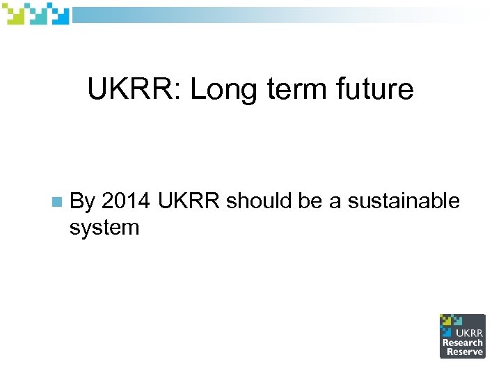UKRR: Long term future n By 2014 UKRR should be a sustainable system 