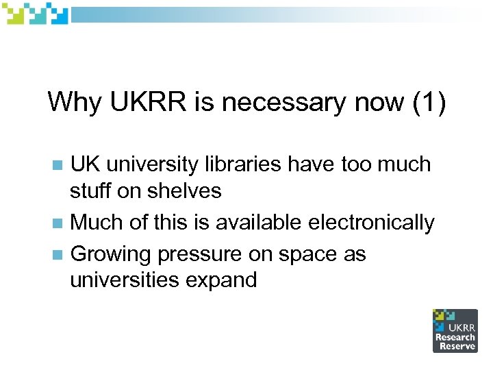 Why UKRR is necessary now (1) UK university libraries have too much stuff on