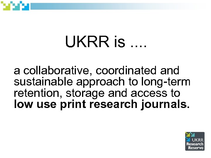 UKRR is. . a collaborative, coordinated and sustainable approach to long-term retention, storage and