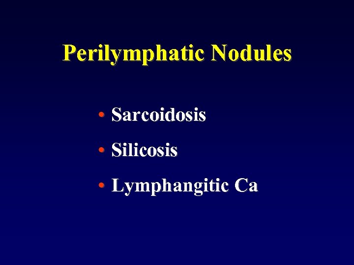 Perilymphatic Nodules • Sarcoidosis • Silicosis • Lymphangitic Ca 