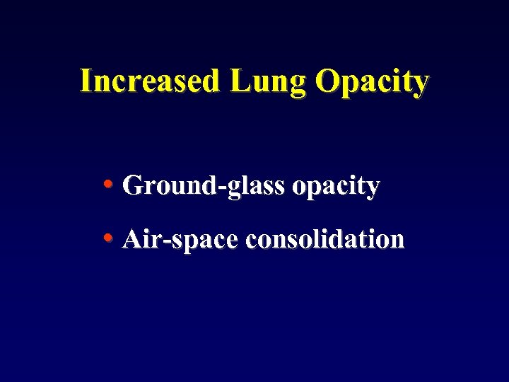 Increased Lung Opacity • Ground-glass opacity • Air-space consolidation 