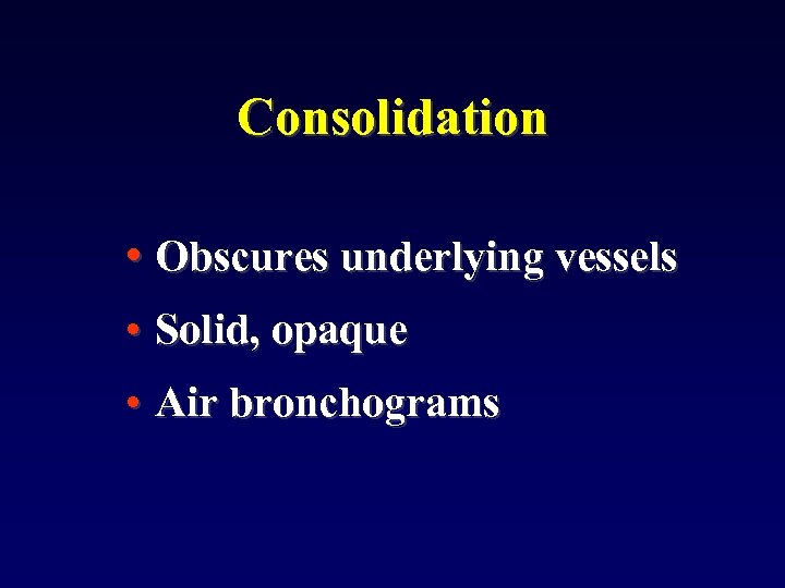 Consolidation • Obscures underlying vessels • Solid, opaque • Air bronchograms 