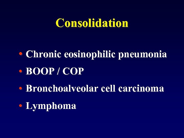 Consolidation • Chronic eosinophilic pneumonia • BOOP / COP • Bronchoalveolar cell carcinoma •