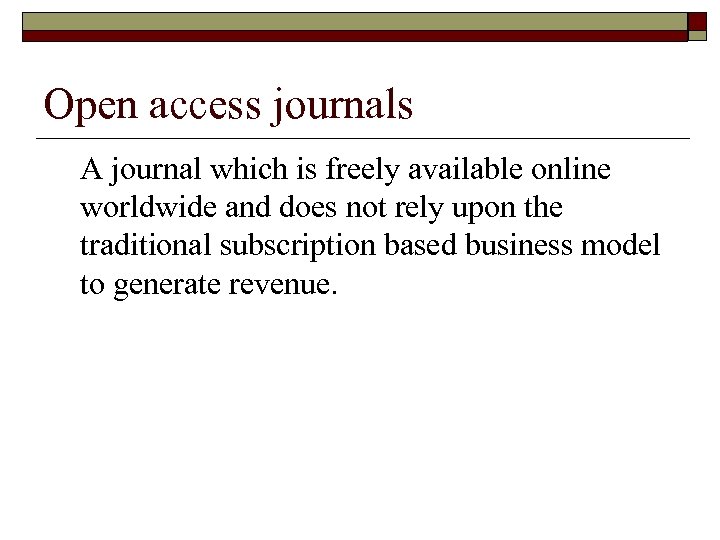 Open access journals A journal which is freely available online worldwide and does not