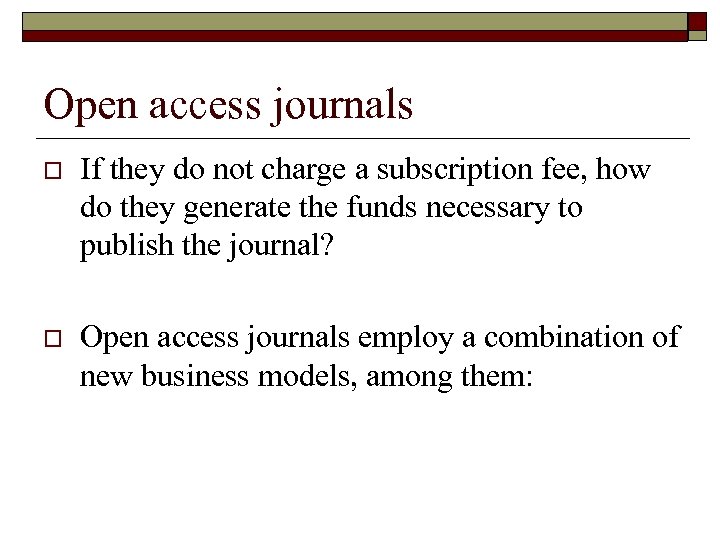 Open access journals o If they do not charge a subscription fee, how do