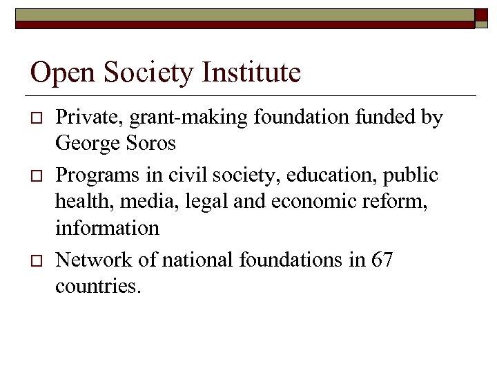 Open Society Institute o o o Private, grant-making foundation funded by George Soros Programs