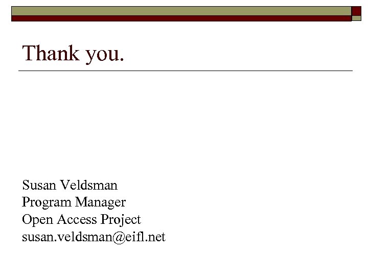 Thank you. Susan Veldsman Program Manager Open Access Project susan. veldsman@eifl. net 