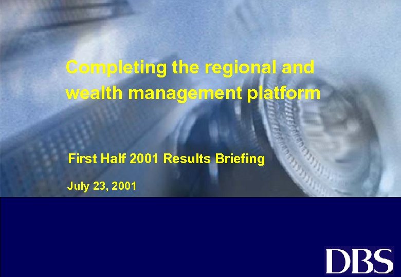 Completing the regional and wealth management platform First Half 2001 Results Briefing July 23,