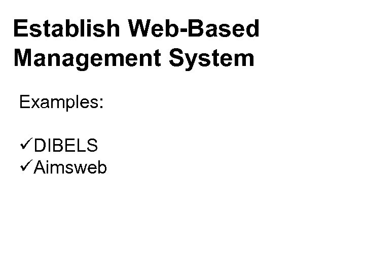 Establish Web-Based Management System Examples: üDIBELS üAimsweb 