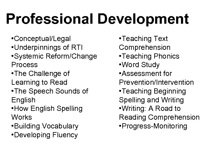 Professional Development • Conceptual/Legal • Underpinnings of RTI • Systemic Reform/Change Process • The