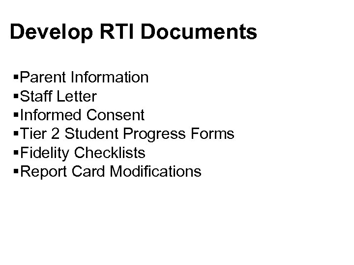 Develop RTI Documents §Parent Information §Staff Letter §Informed Consent §Tier 2 Student Progress Forms