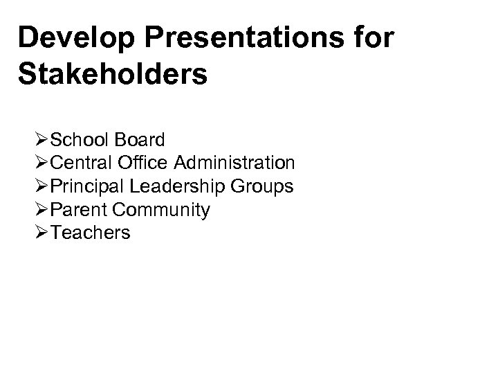 Develop Presentations for Stakeholders ØSchool Board ØCentral Office Administration ØPrincipal Leadership Groups ØParent Community