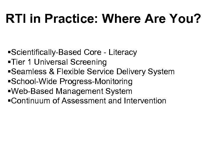 RTI in Practice: Where Are You? §Scientifically-Based Core - Literacy §Tier 1 Universal Screening