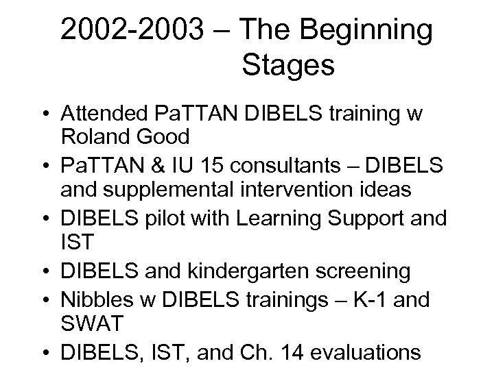 2002 -2003 – The Beginning Stages • Attended Pa. TTAN DIBELS training w Roland