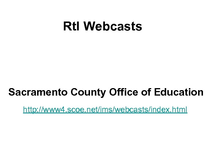 Rt. I Webcasts Sacramento County Office of Education http: //www 4. scoe. net/ims/webcasts/index. html