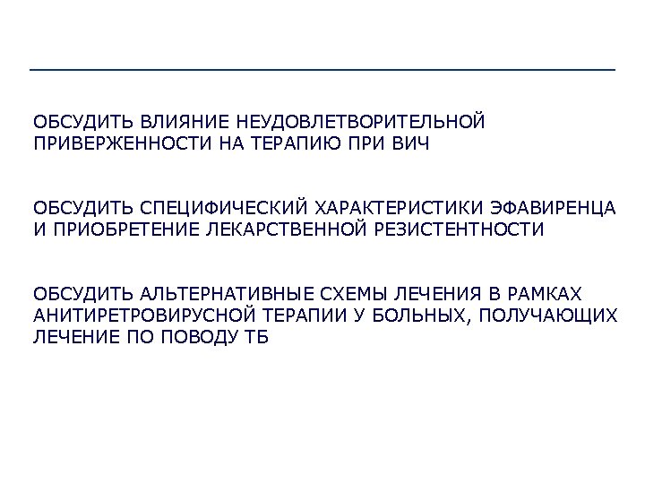ОБСУДИТЬ ВЛИЯНИЕ НЕУДОВЛЕТВОРИТЕЛЬНОЙ ПРИВЕРЖЕННОСТИ НА ТЕРАПИЮ ПРИ ВИЧ ОБСУДИТЬ СПЕЦИФИЧЕСКИЙ ХАРАКТЕРИСТИКИ ЭФАВИРЕНЦА И ПРИОБРЕТЕНИЕ