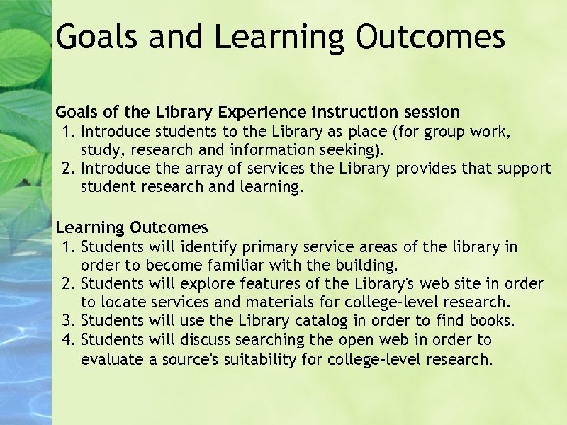 Goals and Learning Outcomes Goals of the Library Experience instruction session 1. Introduce students