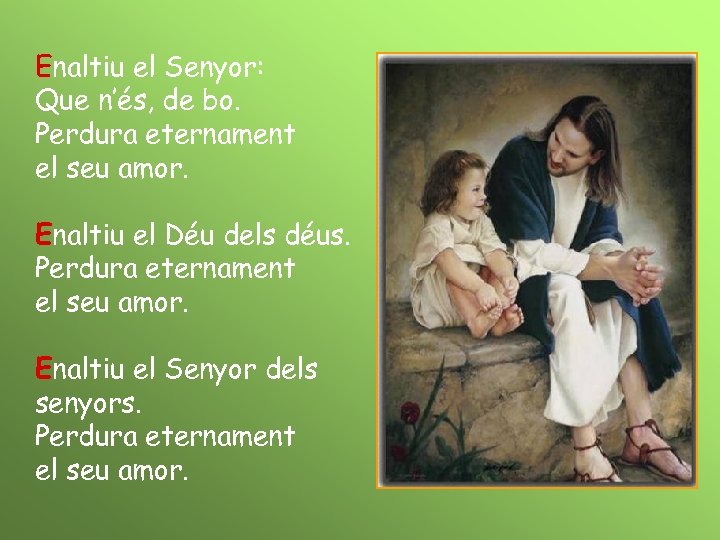 Enaltiu el Senyor: Que n’és, de bo. Perdura eternament el seu amor. Enaltiu el