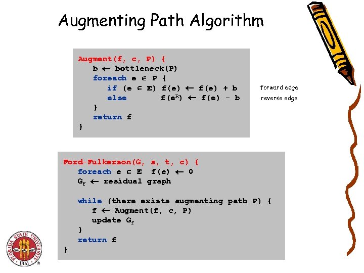 Augmenting Path Algorithm Augment(f, c, P) { b bottleneck(P) foreach e P { if