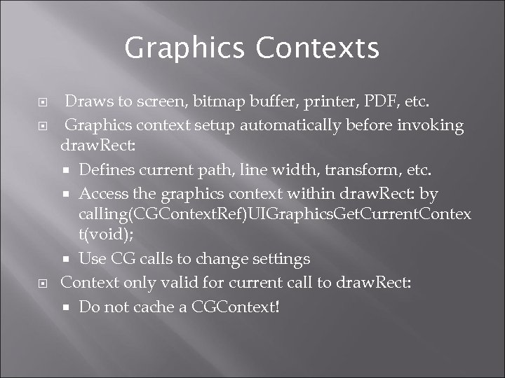Graphics Contexts Draws to screen, bitmap buffer, printer, PDF, etc. Graphics context setup automatically