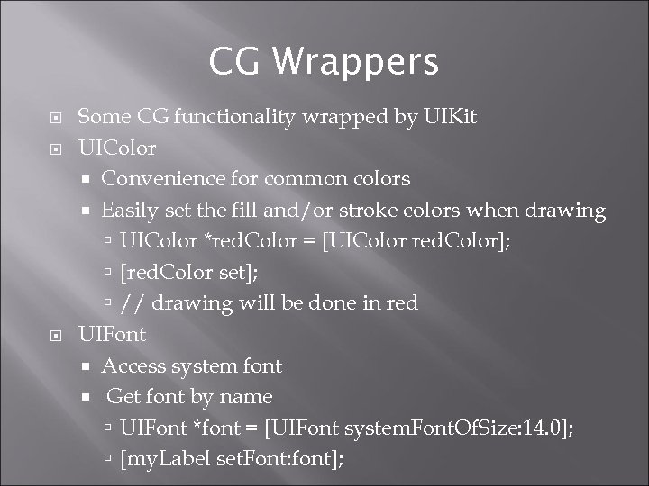 CG Wrappers Some CG functionality wrapped by UIKit UIColor Convenience for common colors Easily