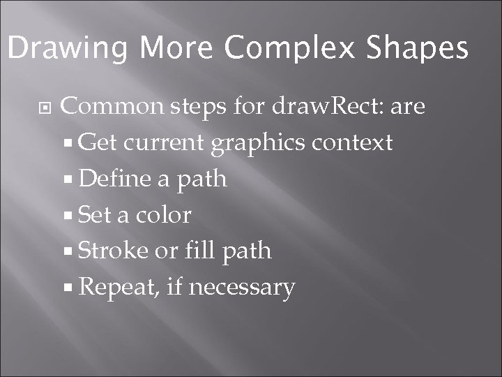 Drawing More Complex Shapes Common steps for draw. Rect: are Get current graphics context