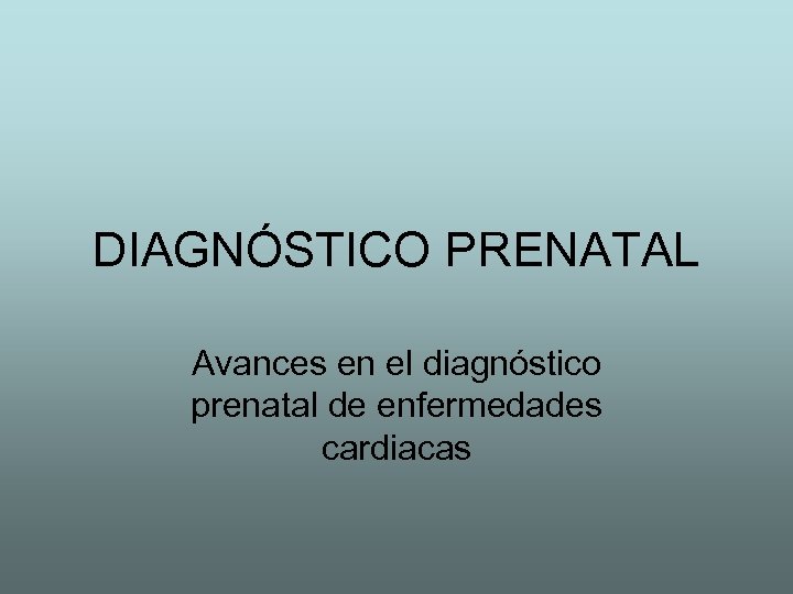 DIAGNÓSTICO PRENATAL Avances en el diagnóstico prenatal de enfermedades cardiacas 