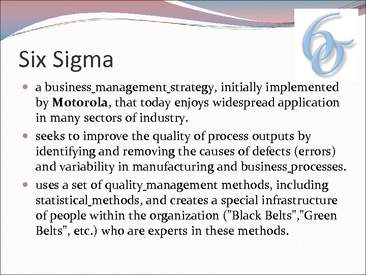 Six Sigma a business management strategy, initially implemented by Motorola, that today enjoys widespread