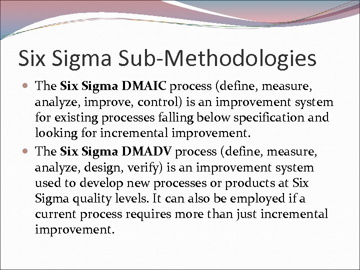 Six Sigma Sub-Methodologies The Six Sigma DMAIC process (define, measure, analyze, improve, control) is