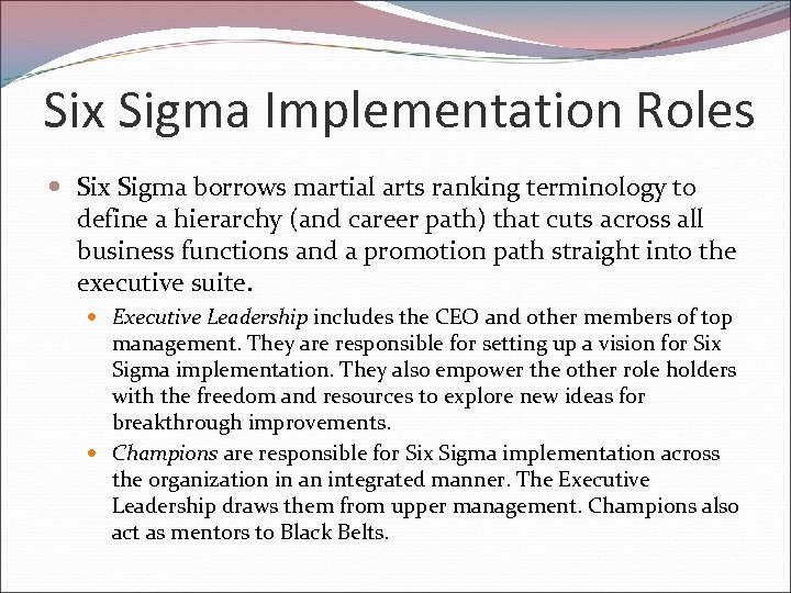 Six Sigma Implementation Roles Six Sigma borrows martial arts ranking terminology to define a