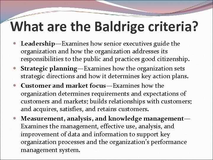 What are the Baldrige criteria? Leadership—Examines how senior executives guide the organization and how