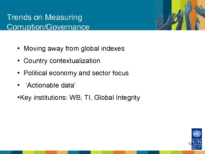 Trends on Measuring Corruption/Governance • Moving away from global indexes • Country contextualization •