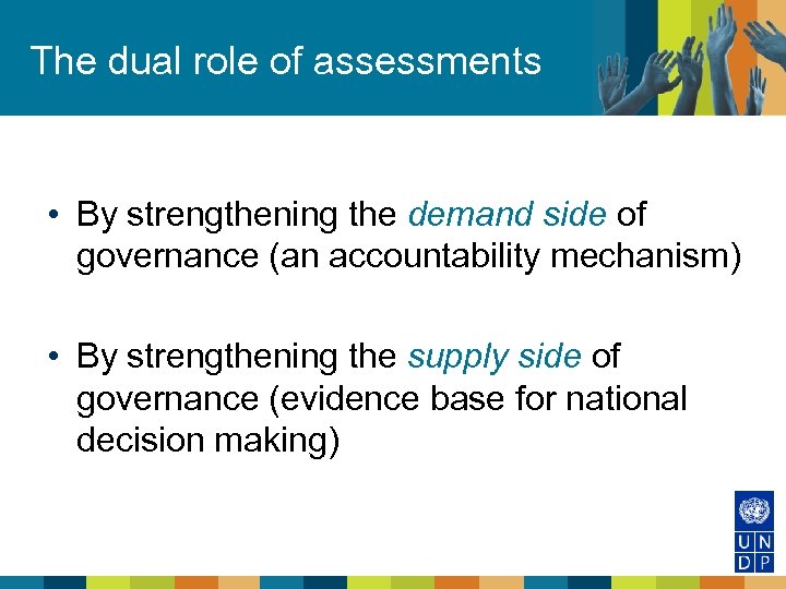 The dual role of assessments • By strengthening the demand side of governance (an