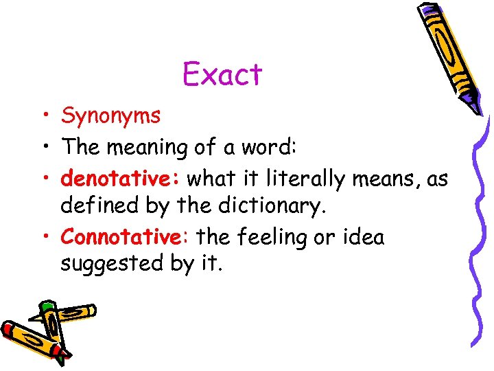 Exact • Synonyms • The meaning of a word: • denotative: what it literally