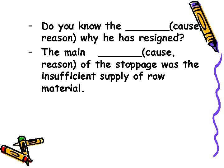 – Do you know the _______(cause, reason) why he has resigned? – The main
