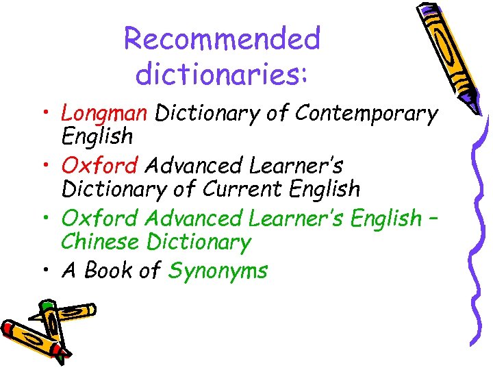 Recommended dictionaries: • Longman Dictionary of Contemporary English • Oxford Advanced Learner’s Dictionary of