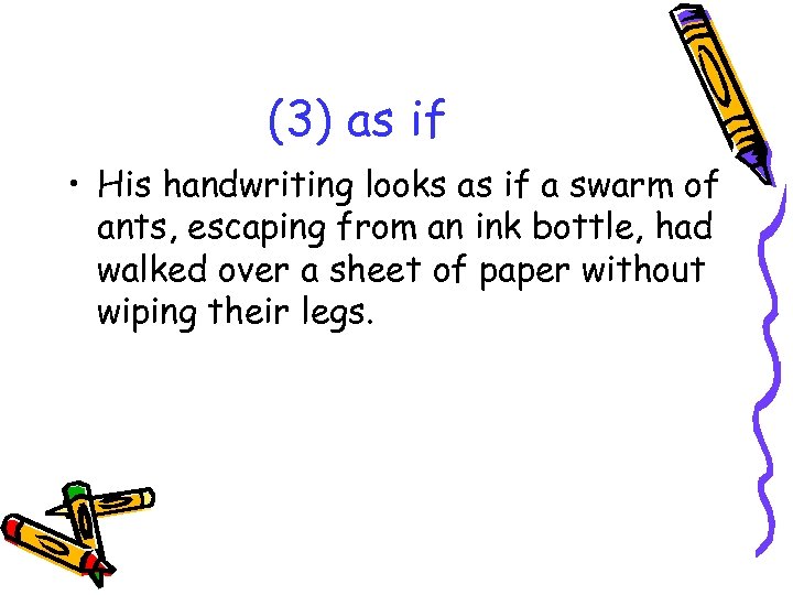 (3) as if • His handwriting looks as if a swarm of ants, escaping