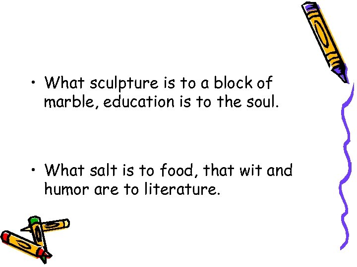  • What sculpture is to a block of marble, education is to the