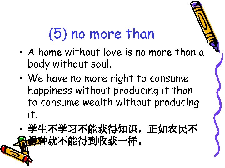 (5) no more than • A home without love is no more than a