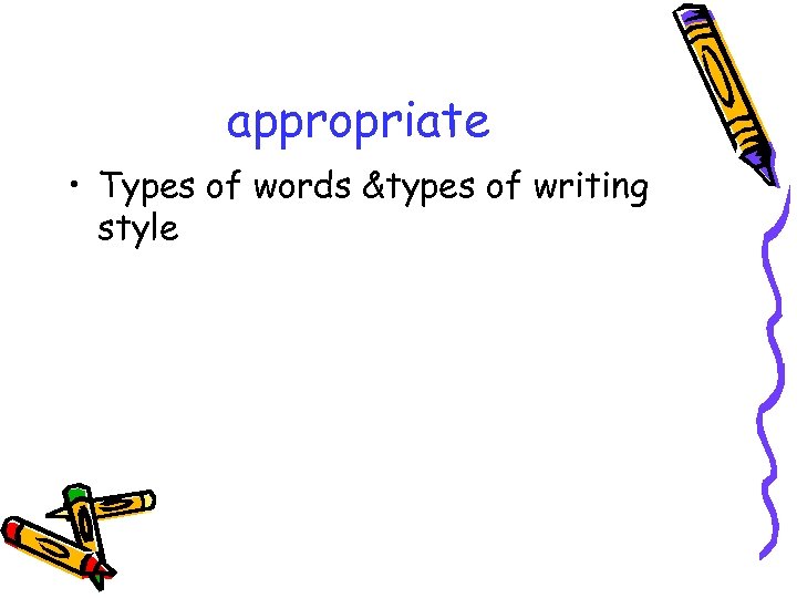 appropriate • Types of words &types of writing style 