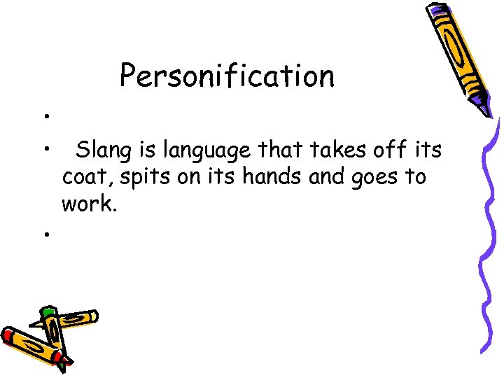 Personification • • • Slang is language that takes off its coat, spits on