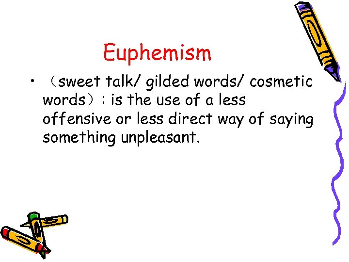 Euphemism • （sweet talk/ gilded words/ cosmetic words）: is the use of a less