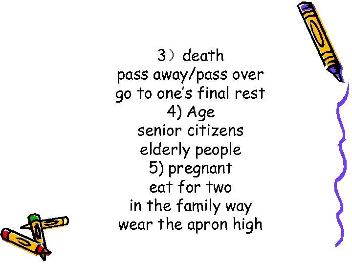 3）death pass away/pass over go to one’s final rest 4) Age senior citizens elderly