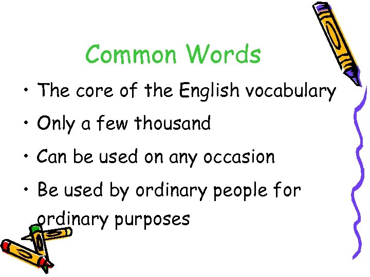 Common Words • The core of the English vocabulary • Only a few thousand