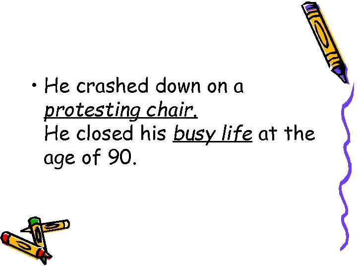  • He crashed down on a protesting chair. He closed his busy life