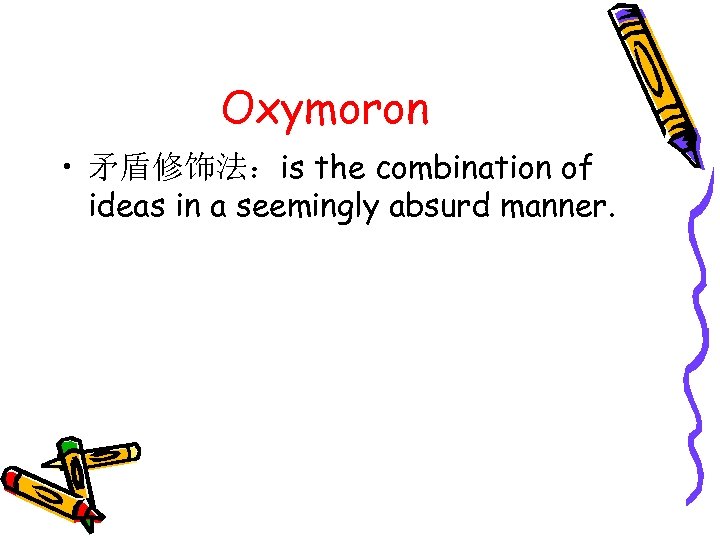 Oxymoron • 矛盾修饰法：is the combination of ideas in a seemingly absurd manner. 