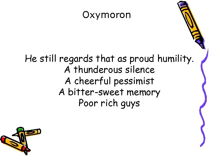 Oxymoron He still regards that as proud humility. A thunderous silence A cheerful pessimist