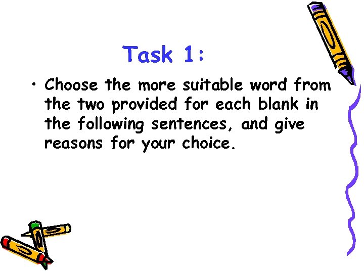 Task 1: • Choose the more suitable word from the two provided for each